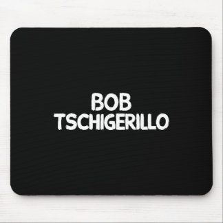 Bob Tschigerillo Mousepad
