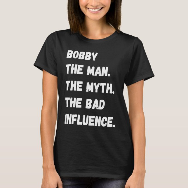 Bobby der Mann der Mythos Der schlechte Einfluss T-Shirt (Vorderseite)