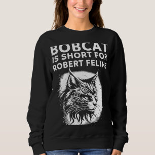Bobcat ist Kurz für Robert Feline Unglaublich witz Sweatshirt