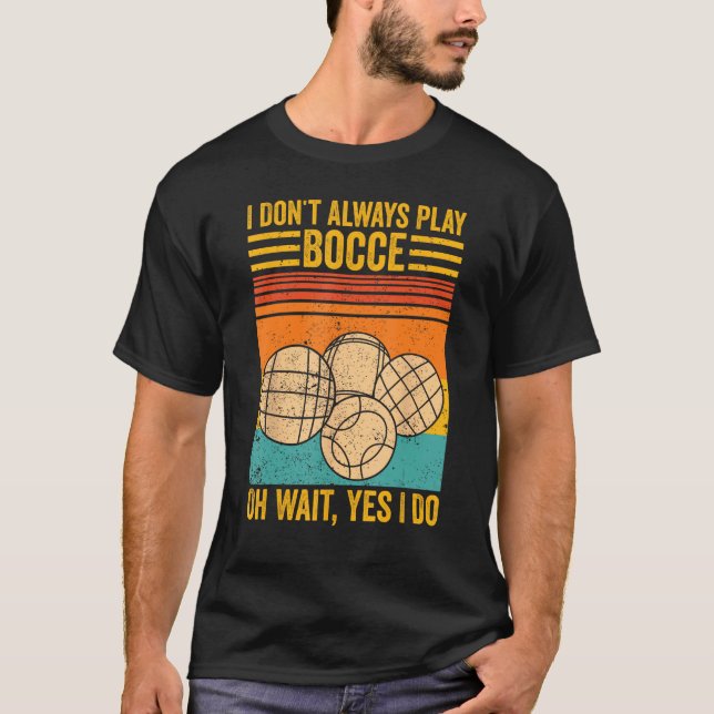 Bocce Ball I Don t Always Play Bocce Oh Wait Yes I T-Shirt (Vorderseite)