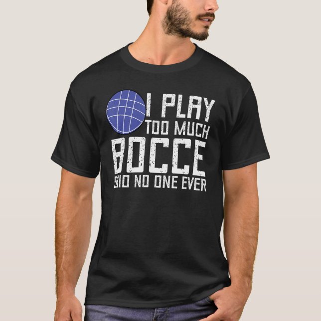 Bocce Ball Player I Play Too Much Bocce  No One Ev T-Shirt (Vorderseite)