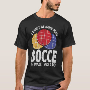Bocce Ball Player nicht immer Bocce spielen T-Shirt