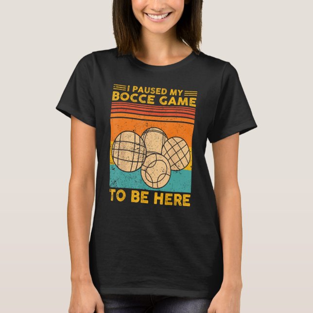 Bocce Ball Retro I Paused My Bocce Game To Be Here T-Shirt (Vorderseite)