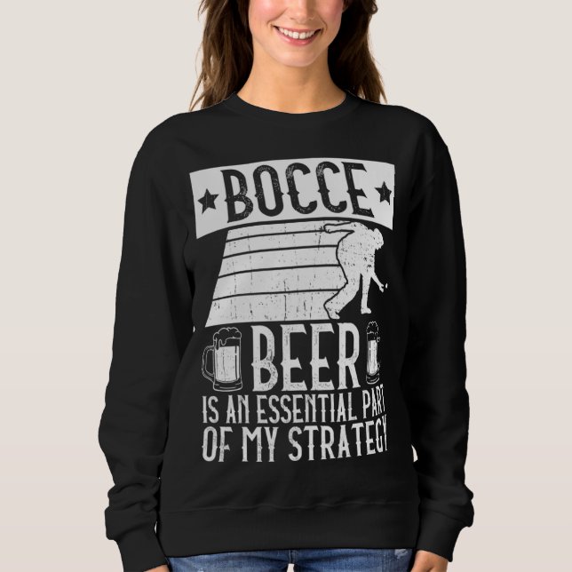 Bocce  Beer Is A Essential Part Of My Strategy  Bo Sweatshirt (Vorderseite)