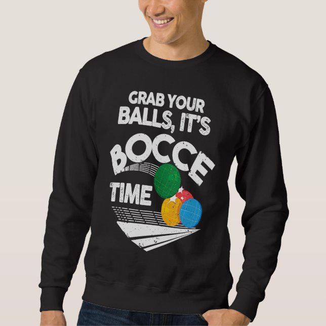 Bocce Italian Bowling Grab Your Balls It's Bocce T Sweatshirt (Vorderseite)