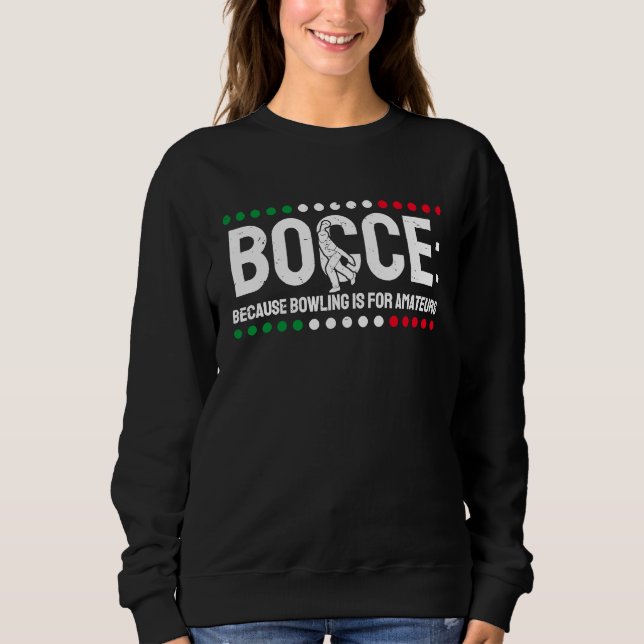 Bocce, weil Bowling für Amateuren 1 Sweatshirt (Vorderseite)