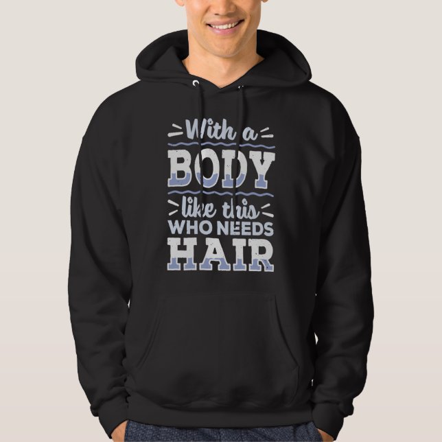 Body This Who Needs Hair Bald Hair  Bald Head Hoodie (Vorderseite)