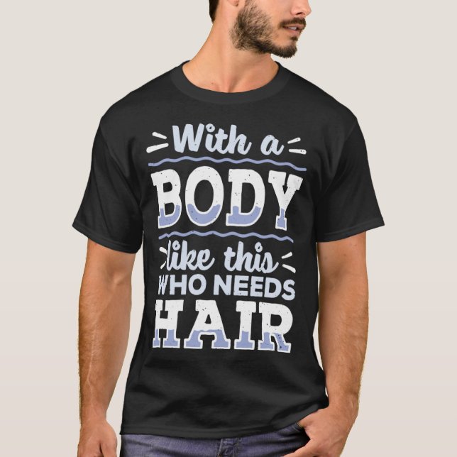 Body This Who Needs Hair Bald Hair  Bald Head T-Shirt (Vorderseite)