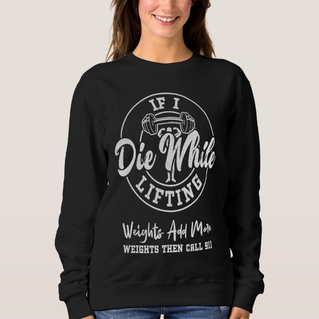 Bodybuilding If I Die While Lifting Weights Add Mo Sweatshirt (Vorderseite)