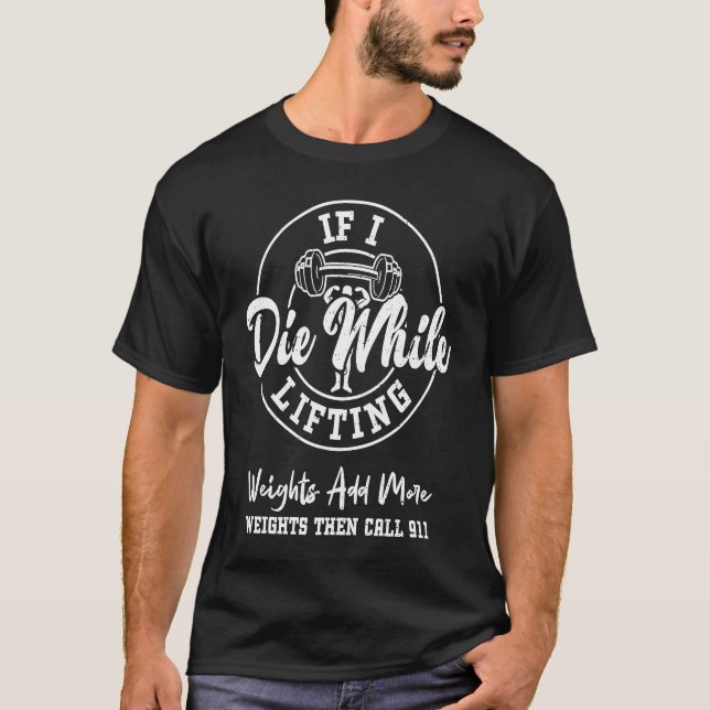 Bodybuilding If I Die While Lifting Weights Add Mo T-Shirt (Vorderseite)