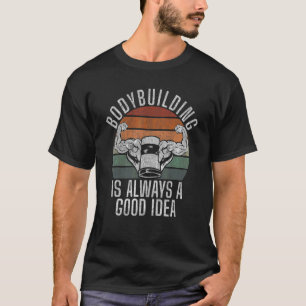 Bodybuilding ist immer eine gute Idee für Gym Work T-Shirt