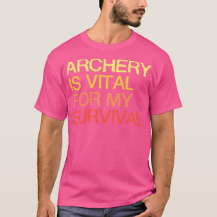 Bogenschießen ist lebenswichtig für mein Überleben T-Shirt