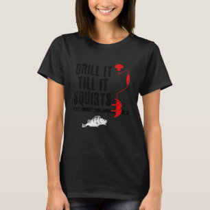 Bohre es, bis es spritzt Eisangeln Fischer Eis T-Shirt