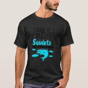 Bohre es, bis es spritzt Eisangeln Fischer Eis T-Shirt