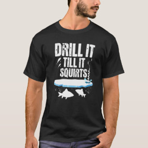 Bohre es, bis es spritzt - Eisfischer Angler W T-Shirt