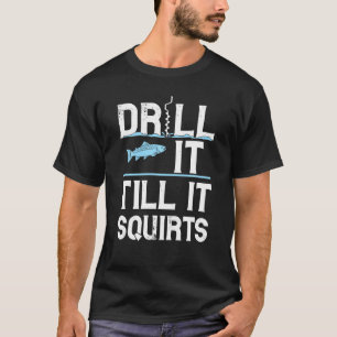 Bohre es, bis es spritzt Geschenk für Eisangeln Li T-Shirt