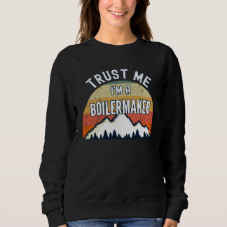 Boilermaker Trust Me I m a Boilermaker Sweatshirt