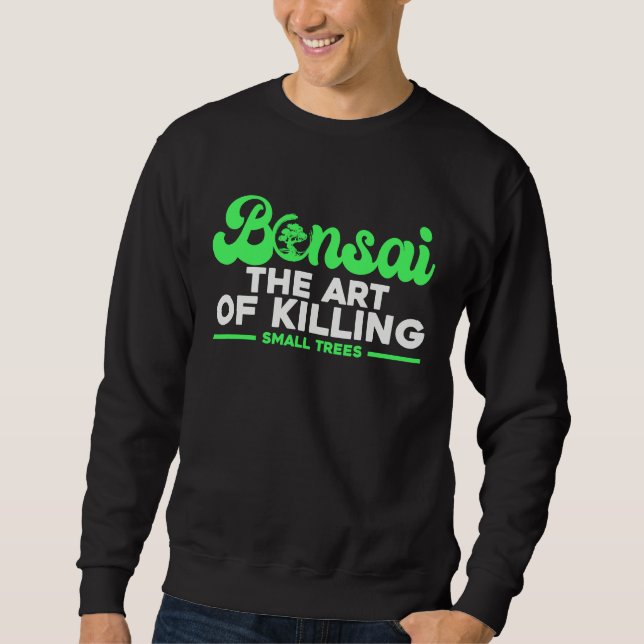 Bonsai Tree Owner Bonsai The Of Killing Small Tree Sweatshirt (Vorderseite)