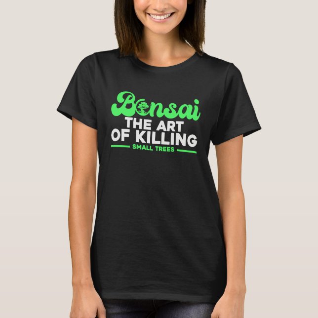 Bonsai Tree Owner Bonsai The Of Killing Small Tree T-Shirt (Vorderseite)