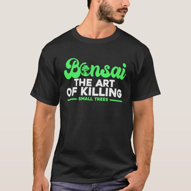 Bonsai Tree Owner Bonsai The Of Killing Small Tree T-Shirt (Vorderseite)