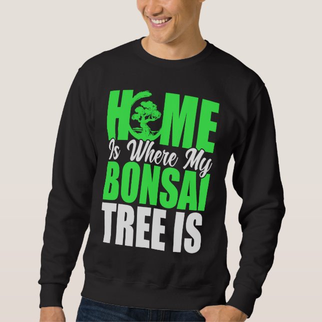 Bonsai Tree Owner Home Is Where My Bonsai Tree Is Sweatshirt (Vorderseite)