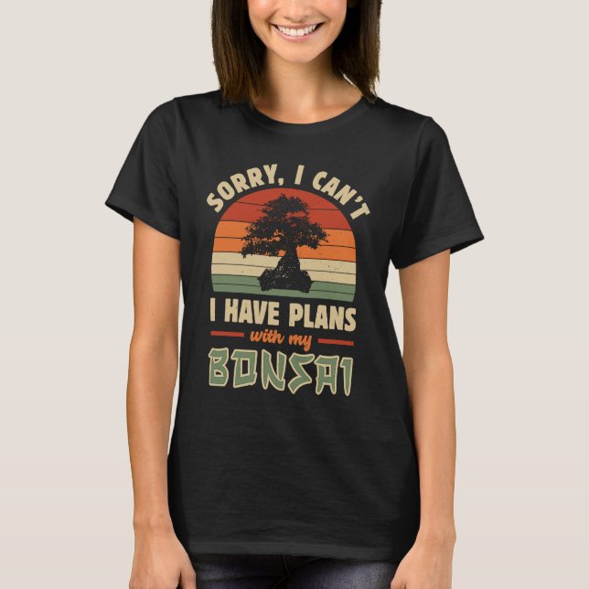 Bonsai Tree  Sorry I Cant I Have Plans With My Bon T-Shirt (Vorderseite)
