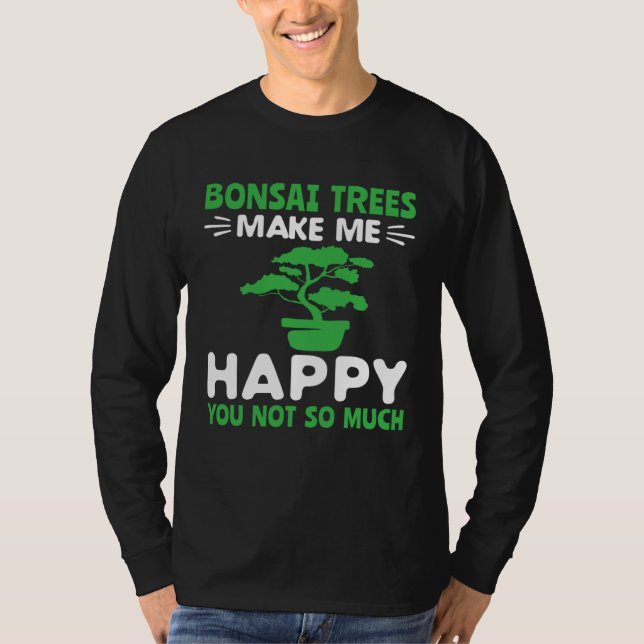 Bonsai Trees Make Me Happy Pruning Gardening Bonsa T-Shirt (Vorderseite)