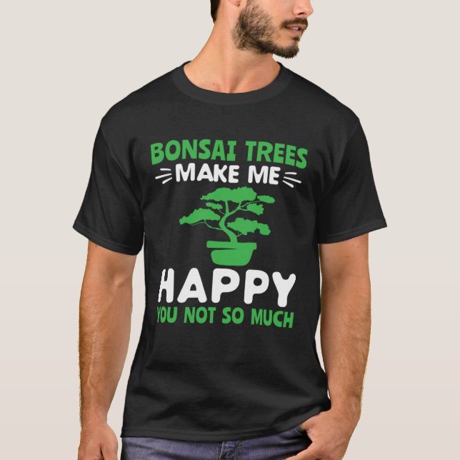 Bonsai Trees Make Me Happy Pruning Gardening Bonsa T-Shirt (Vorderseite)