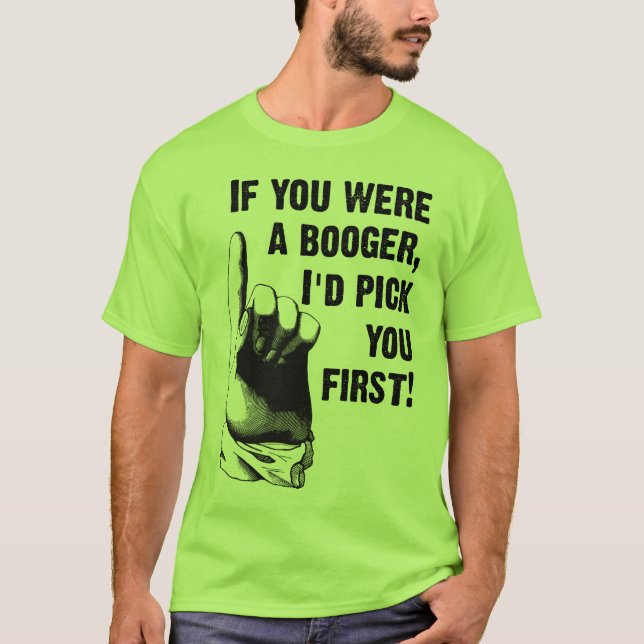 Booger Pick You First Funny Shirt (Vorderseite)
