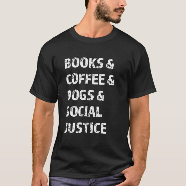 Books And Coffee And Dogs And Social Justice T-Shirt (Vorderseite)