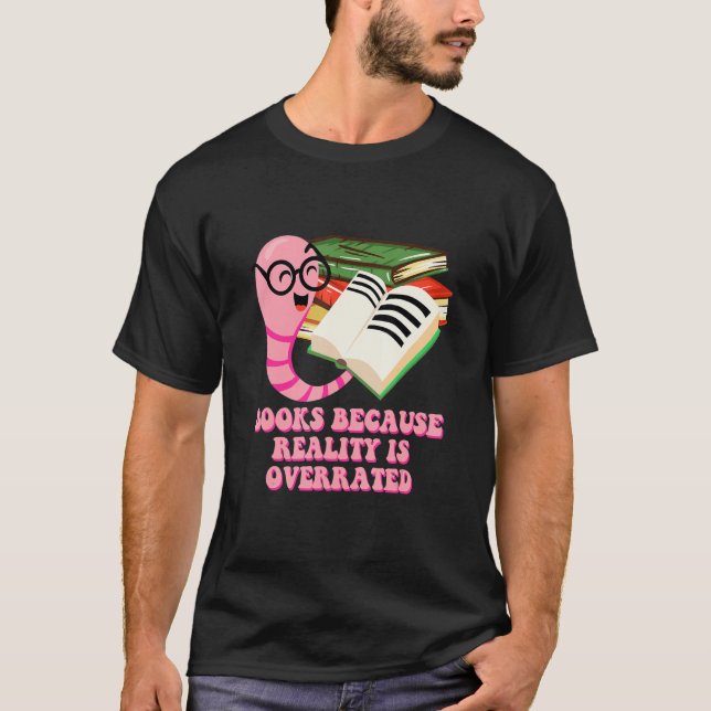 Books Because Reality Is Overrated  Bookworm Humor T-Shirt (Vorderseite)