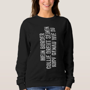 Border Collie dreht sich den Kopf genau so wie du Sweatshirt