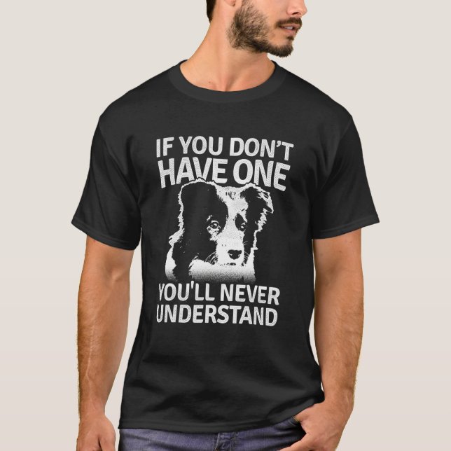 Border Collie If You Dont Have One Youll Never Und T-Shirt (Vorderseite)