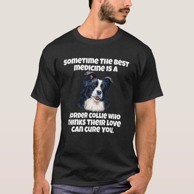 Border Collie Owner Sometime The Best Medicine Is  T-Shirt (Vorderseite)