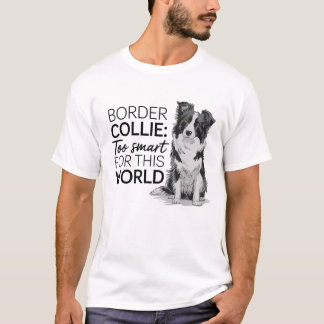 Border Collie: zu klug für diese Welt T-Shirt