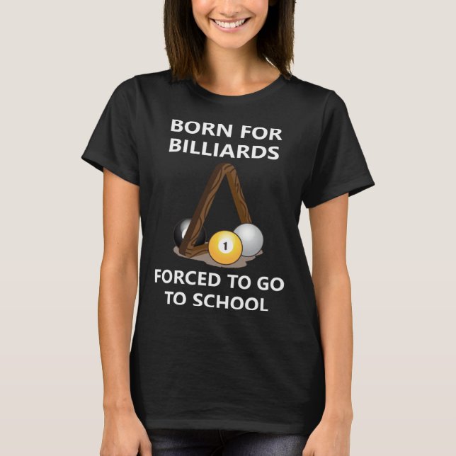 Born for billiards Forced to go to school T-Shirt (Vorderseite)