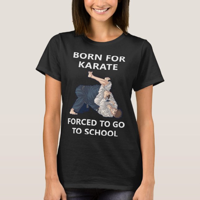 Born for Karate Forced to go to school 5 T-Shirt (Vorderseite)