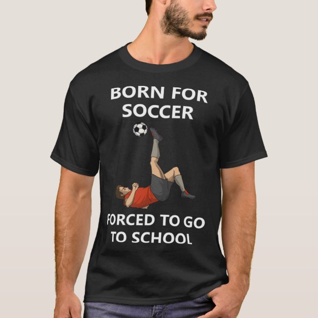 Born for soccer Forced to go to school T-Shirt (Vorderseite)