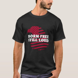 Born Free, Still Loud T-Shirt