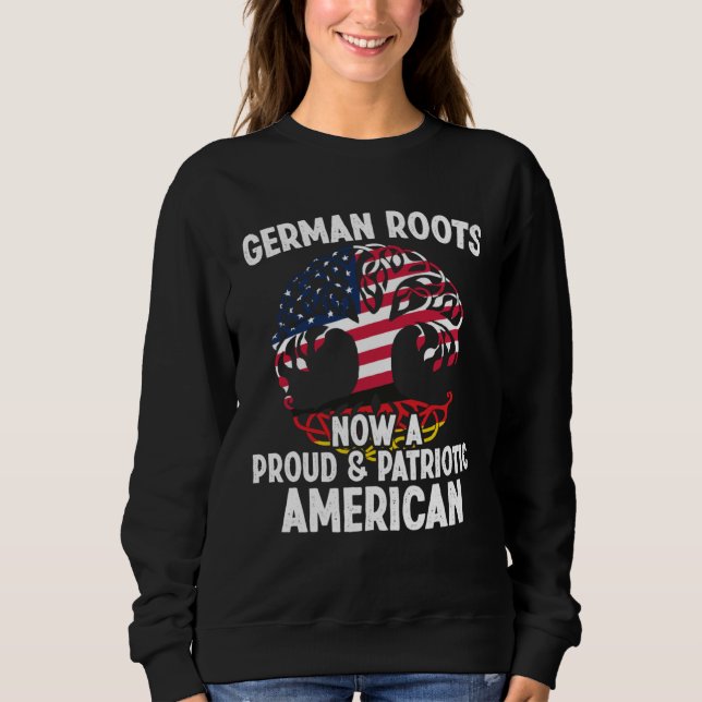 Born German Roots Now A Proud Patriotic American C Sweatshirt (Vorderseite)
