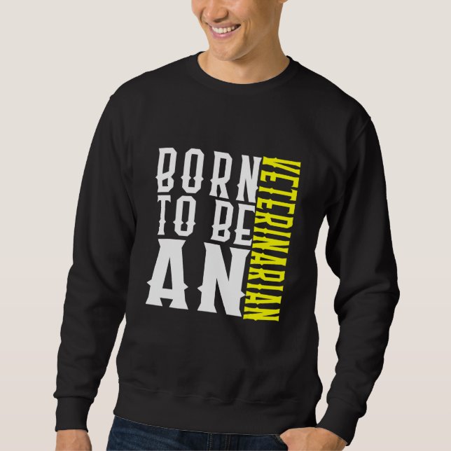 Born To Be A Veterinarian Profession Career Worker Sweatshirt (Vorderseite)