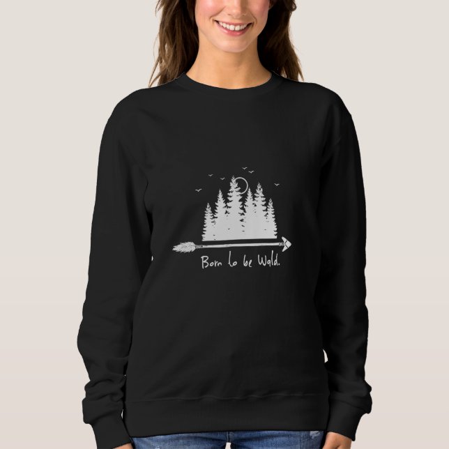 Born to be Forest Nature Environment Flora Fauna T Sweatshirt (Vorderseite)