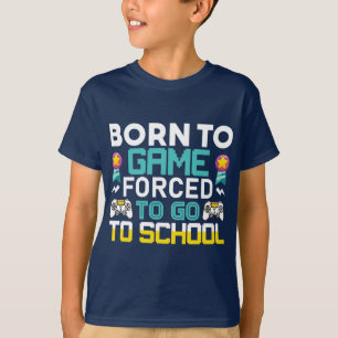 Born to Be Gamer Forced to Go to School , Funny T-Shirt