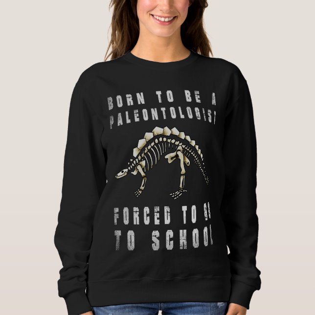 Born to be Paleontologist dinosaurs Forced to go t Sweatshirt (Vorderseite)