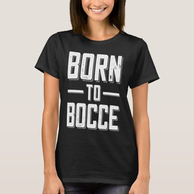 Born to Bocce Saying For Boules And Petanque Playe T-Shirt (Vorderseite)