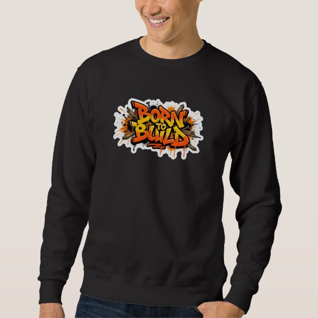 Born To Build Carpenter Graffiti Sweatshirt (Vorderseite)