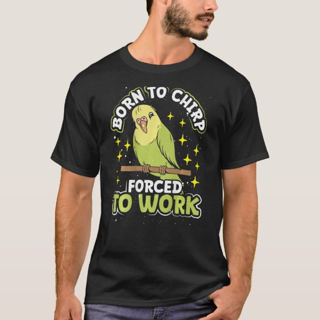 Born To Chirp Forced To Work Backprint Budgie T-Shirt (Vorderseite)