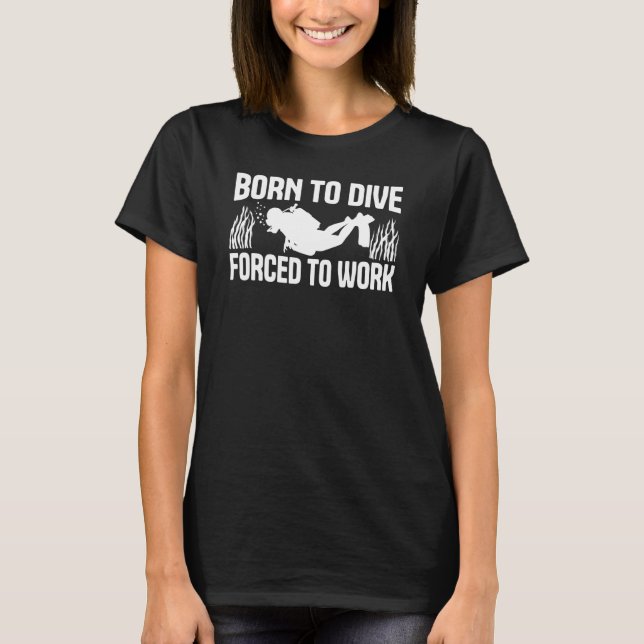 Born to dive forced to work Scuba diver diving T-Shirt (Vorderseite)