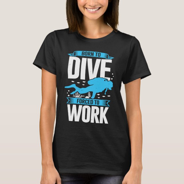 Born To Dive Forced To Work Scuba Diver T-Shirt (Vorderseite)