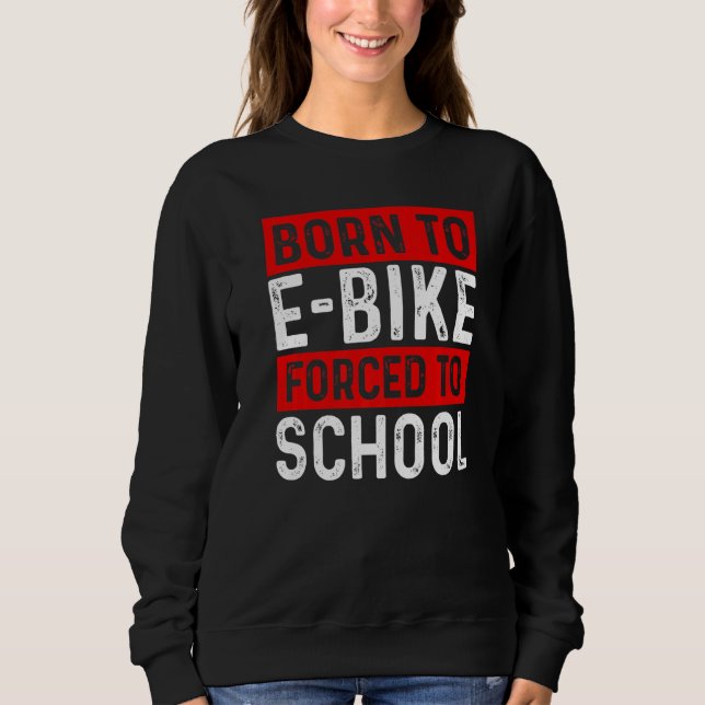 Born To E Bike Forced To School E Biker Mountainbi Sweatshirt (Vorderseite)